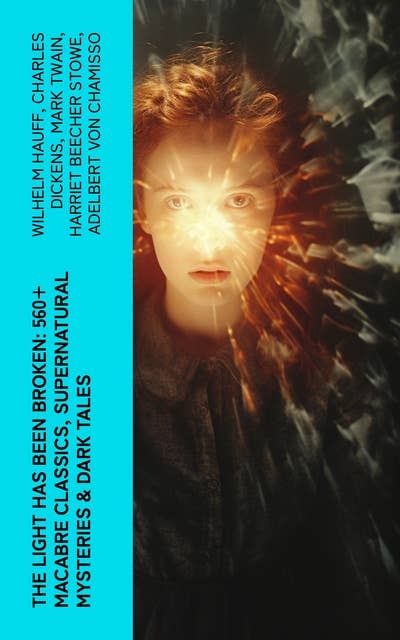 The Light Has Been Broken: 560+ Macabre Classics, Supernatural Mysteries & Dark Tales: The Mark of the Beast, The Ghost Pirates, The Vampyre, Sweeney Todd, The Sleepy Hollow…