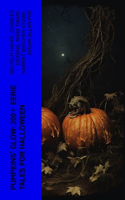 Pumpkins' Glow: 200+ Eerie Tales for Halloween: Horror Classics, Mysterious Cases, Gothic Novels, Monster Tales & Supernatural Stories