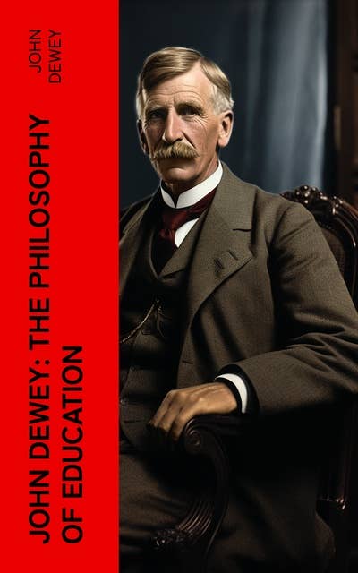 John Dewey: The Philosophy of Education: Democracy & Education in USA, Moral Principles in Education, Health and Sex in Higher Education, The Child and the Curriculum