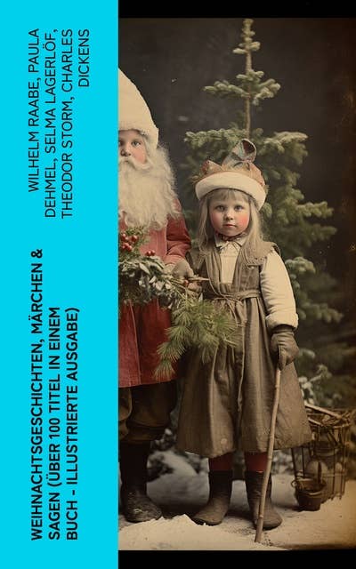 Weihnachtsgeschichten, Märchen & Sagen (Über 100 Titel in einem Buch - Illustrierte Ausgabe): Das Geschenk der Weisen, Die Heilige Nacht, Pariser Weihnachten, Der Schneemann…