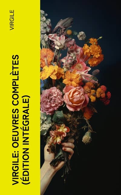 Virgile: Oeuvres complètes (Édition intégrale): Bucoliques + Géorgiques + L'Énéide + Biographie