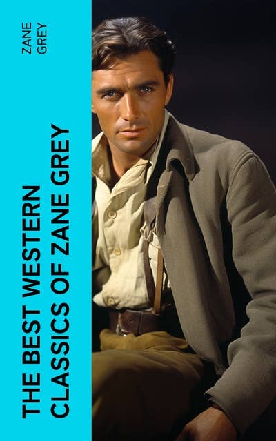 The Best Western Classics of Zane Grey: The Ohio River Trilogy, The Purple Sage Saga, The Lone Star Ranger & The Border Legion