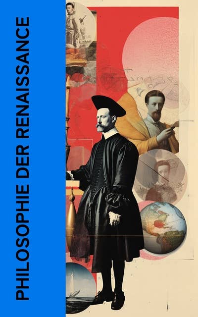 Philosophie der Renaissance: Die wichtigsten Werke von Michel de Montaigne, Niccolò Machiavelli, Thomas Morus, Erasmus, Francis Bacon