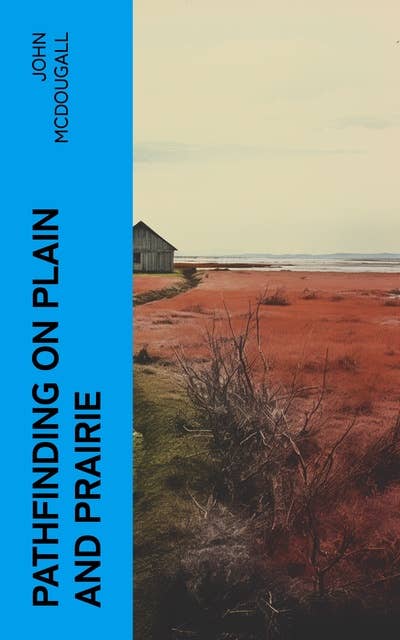 Pathfinding on Plain and Prairie: Stirring Scenes of Life in the Canadian Northwest