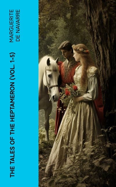 The Tales of the Heptameron (Vol. 1-5): Intriguing Courtly Tales from Medieval France