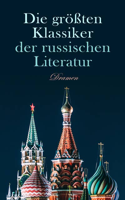 Die größten Klassiker der russischen Literatur: Dramen: Der Kirschgarten, Die Möwe, Drei Schwestern, Onkel Wanja, Der lebende Leichnam
