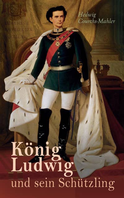 König Ludwig und sein Schützling: Historischer Roman