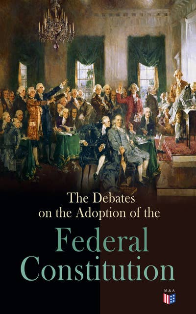 The Debates on the Adoption of the Federal Constitution: Complete 5 Volume Edition