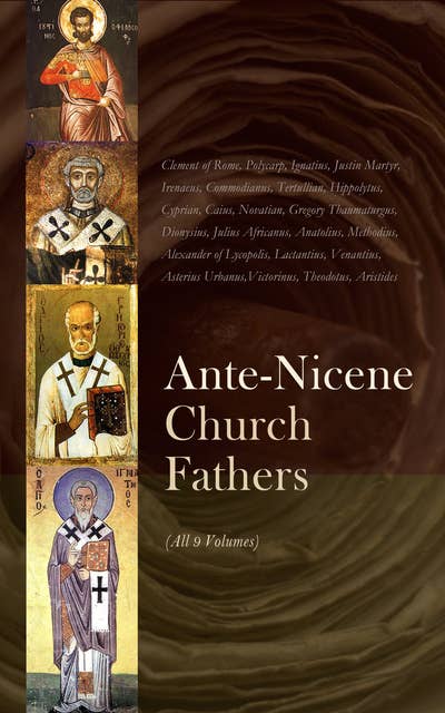 Ante-Nicene Church Fathers (All 9 Volumes): Complete Writings of Early Christian Theologians up to A.D. 325