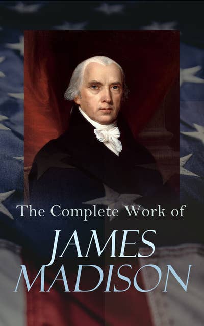 The Complete Works of James Madison