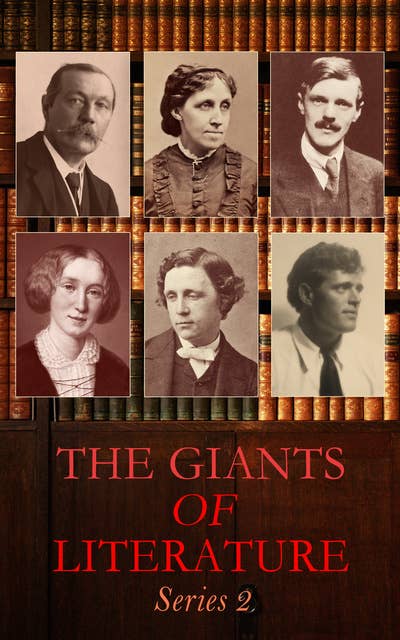 The Giants of Literature: Series 2: Complete Novels by George Eliot, Thomas Hardy, Louisa May Alcott, Henry James, Mary Shelley, Jack London, Lewis Carroll, D. H. Lawrence,