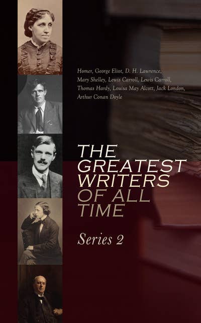 The Greatest Writers of All Time: Series 2: Homer, George Eliot, Lewis Carroll, Thomas Hardy, Jack London, Henry James, D. H. Lawrence, Mary Shelley, Louisa May Alcott, Arthur Conan Doyle