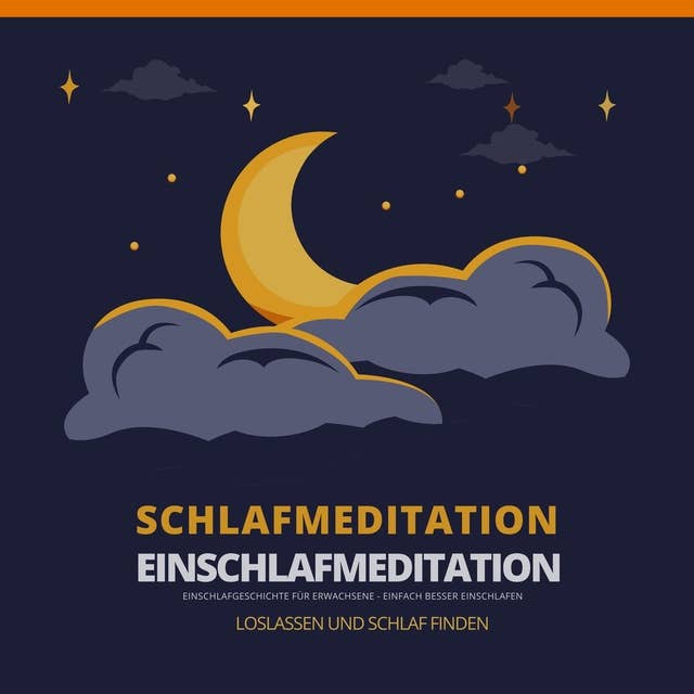 Schlafmeditation - Einschlafmeditation - Einschlafgeschichte für Erwachsene: Einfach besser einschlafen, Loslassen und Schlaf finden
