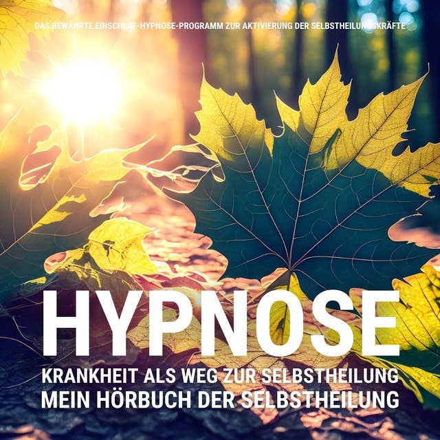 HYPNOSE: Mein Hörbuch der Selbstheilung: Das bewährte Einschlaf-Hypnoseprogramm zur Aktivierung der Selbstheilungskräfte
