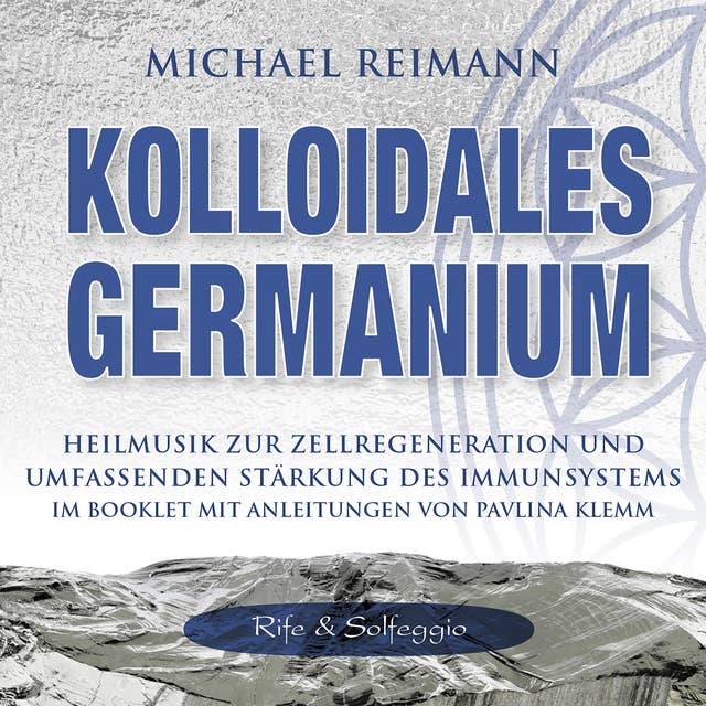 KOLLOIDALES GERMANIUM [Rife & Solfeggio]: Heilmusik zur Zellregeneration und umfassenden Stärkung des Immunsystems