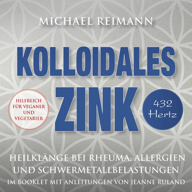 KOLLOIDALES ZINK [432 Hertz]: Heilkompositionen gegen Rheuma, Allergien und Schwermetallbelastungen