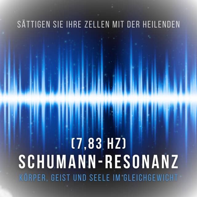 Sättigen Sie Ihre Zellen mit der heilenden Schumann Resonanz Frequenz (7,83 Hz): Körper, Geist und Seele im Gleichgewicht