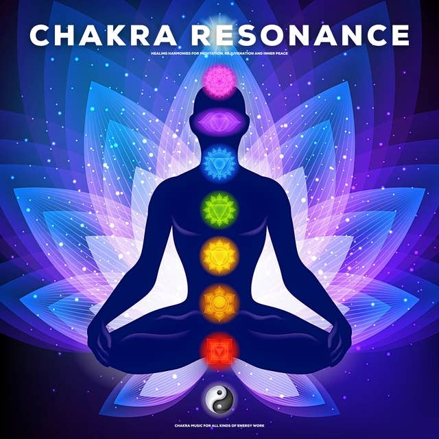 Chakra Resonance: Healing Harmonies for Meditation, Rejuvenation, and Inner Peace: Chakra Music for All Kinds of Energy Work