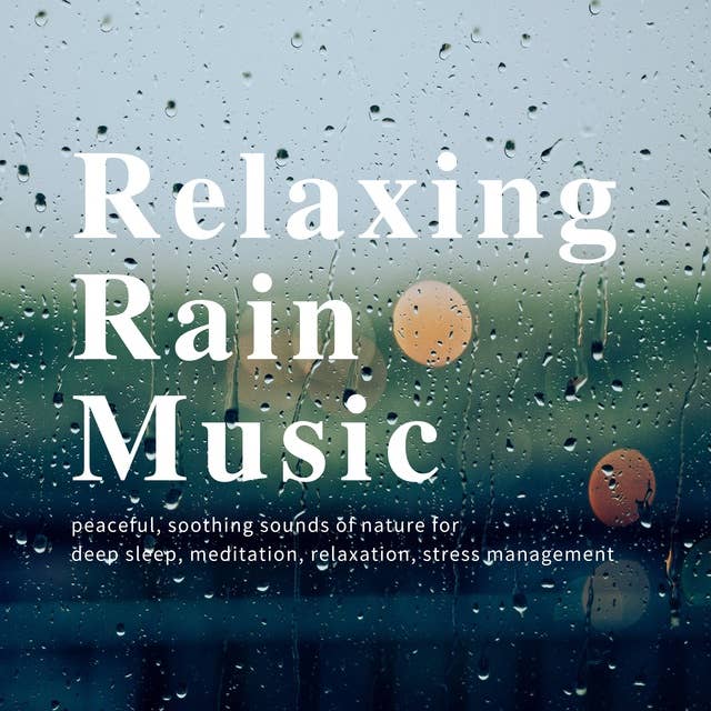 relaxing rain music: peaceful, soothing sounds of nature for deep sleep, meditation, relaxation, stress management