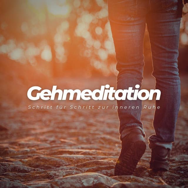 Gehmeditation: Schritt für Schritt zur inneren Ruhe