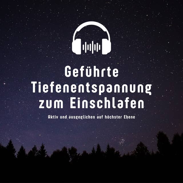 Geführte Tiefenentspannung zum Einschlafen: Aktiv und ausgeglichen auf höchster Ebene by Patrick Lynen