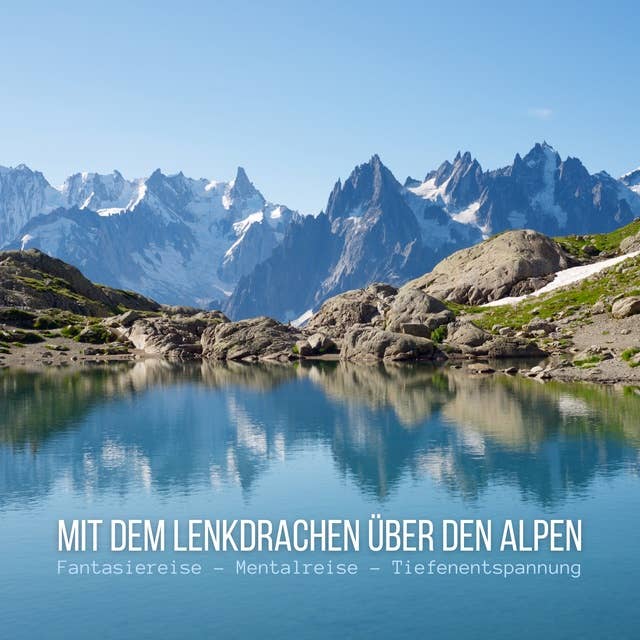 Mit dem Lenkdrachen über den Alpen: Fantasiereise - Mentalreise - Geführte Tiefenentspannung - Gedankenreise