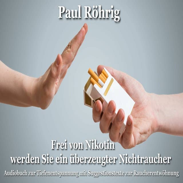 Frei von Nikotin werden Sie ein überzeugter Nichtraucher: Audiobuch zur Tiefenentspannung mit Suggestionstexte zur Raucherentwöhnung