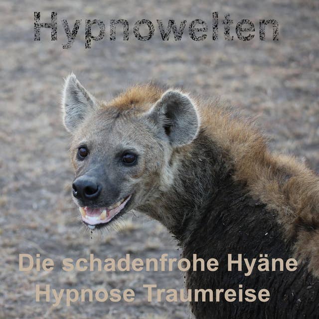 Die schadenfrohe Hyäne: Hypnose-Traumreise