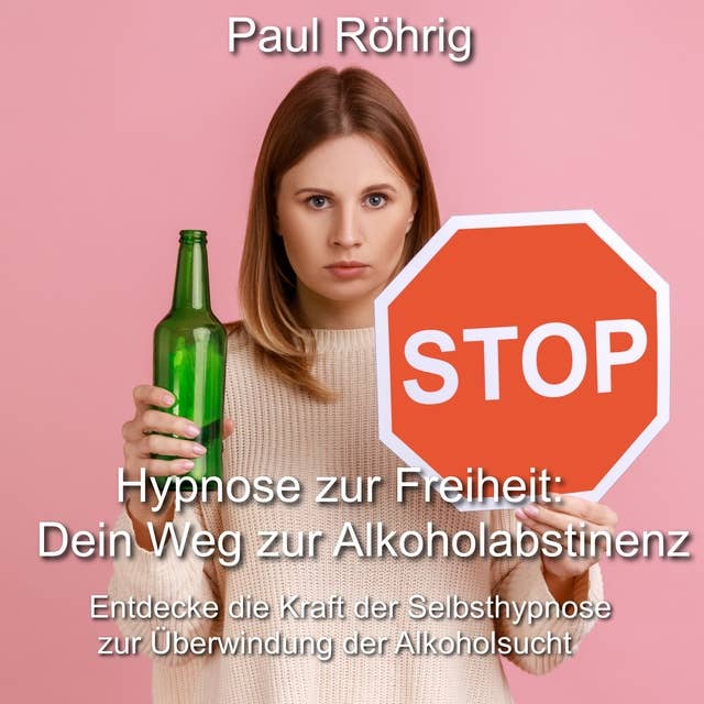 Hypnose zur Freiheit: Dein Weg zur Alkoholabstinenz: Entdecke die Kraft der Selbsthypnose zur Überwindung der Alkoholsucht