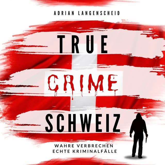 True Crime Schweiz: Wahre Verbrechen - Echte Kriminalfälle