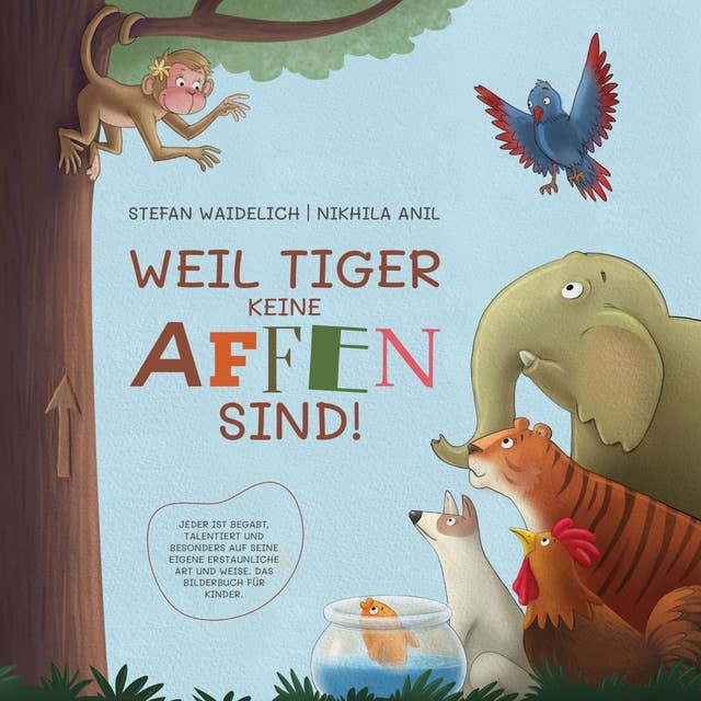 Weil Tiger keine Affen sind!: Jeder ist begabt, talentiert und besonders auf seine eigene erstaunliche Art und Weise. Das Bilderbuch für Kinder.
