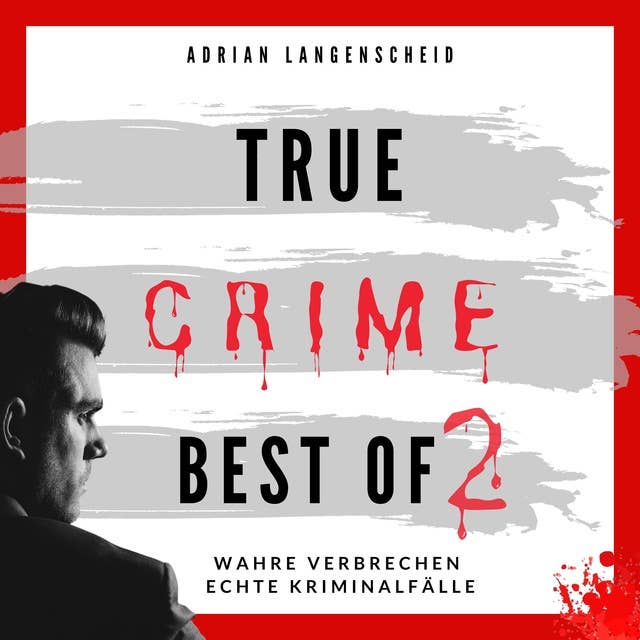 True Crime Best of 2: Wahre Verbrechen Echte Kriminalfälle