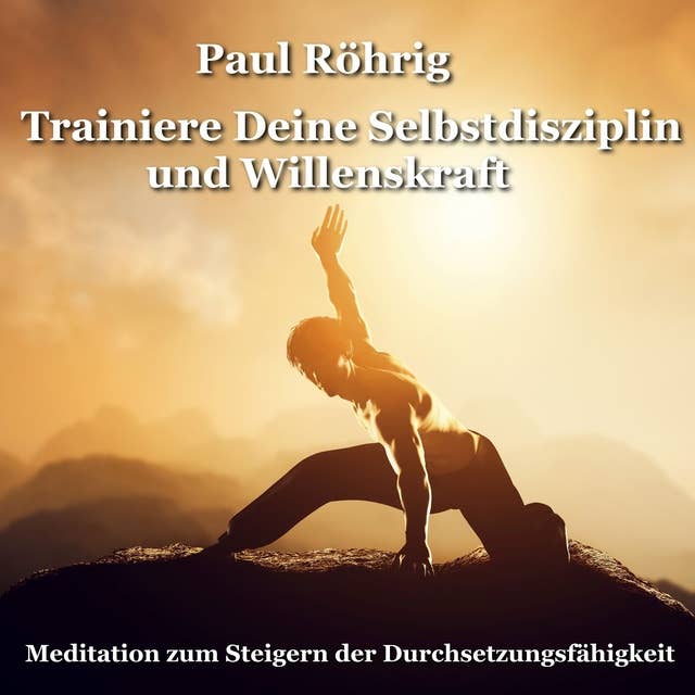 Trainiere Deine Selbstdisziplin und Willenskraft: Meditation zum Steigern der Durchsetzungsfähigkeit