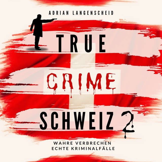 True Crime Schweiz 2: Wahre Verbrechen Echte Kriminalfälle