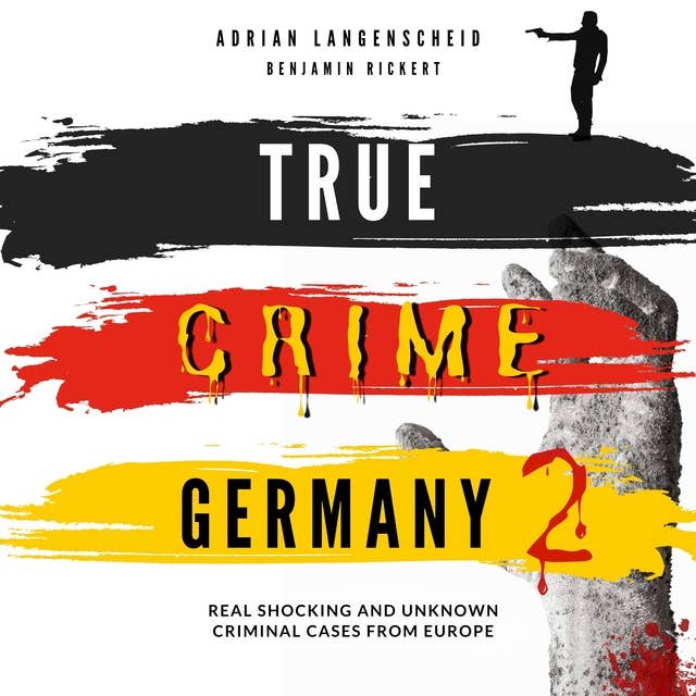 True Crime Germany 2: Real Shocking and Unknown Criminal Cases from Europe