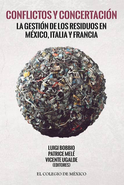 Conflictos y concertación: La gestión de los residuos en México, Italia y Francia