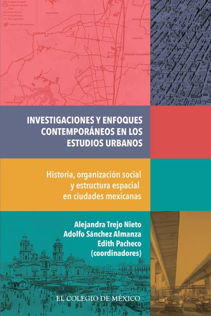 Investigaciones y enfoques contemporáneos en los estudios urbanos.: Historia, organización social y estructura espacial en ciudades mexicanas