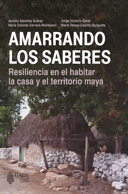 Amarrando los saberes: Resiliencia en el habitar la casa y el territorio maya