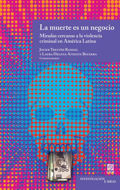 La muerte es un negocio: MIradas cercanas a la violencia criminal en América Latina