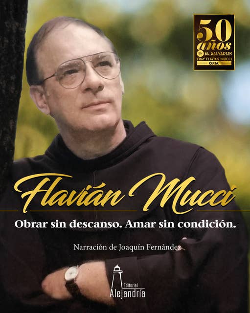 Flavián Mucci. Obrar sin descanso. Amar sin condición: 50 años en El Salvador. Fray Flavian Mucci, O.F.M