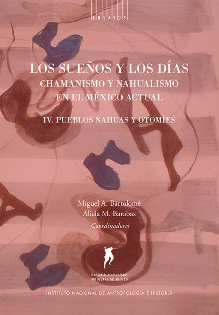 Los sueños y los días: Chamanismo y nahualismo en el México actual. Volumen IV. Pueblos nahuas y otomíes