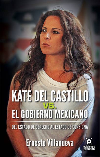 Kate del Castillo vs. el gobierno mexicano. Del estado de derecho al estado de consigna.