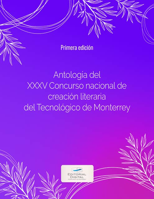 Antología del XXXV Concurso nacional de creación literaria del Tecnológico de Monterrey
