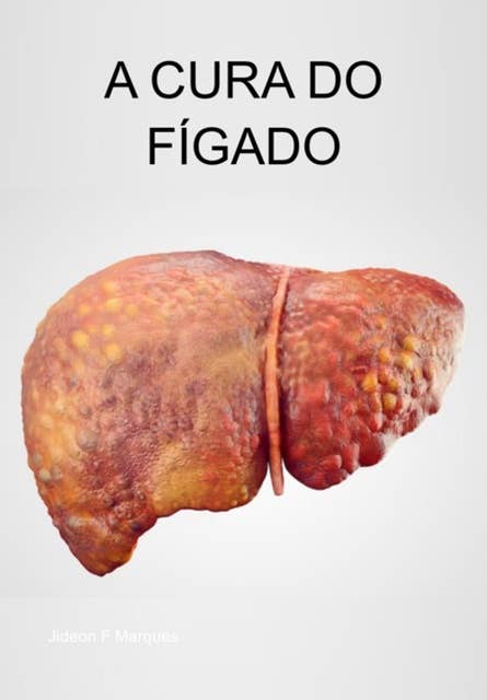 A Cura Do Fígado by Jideon F Marques