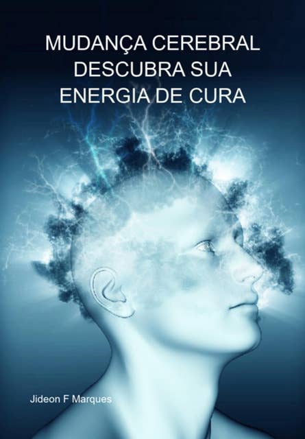 Mudança Cerebral Descubra Sua Energia De Cura by Jideon F Marques