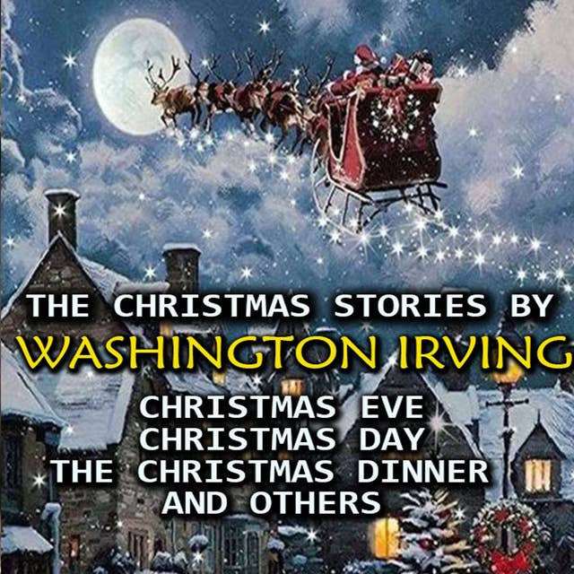 The Christmas Stories by Washington Irving: Christmas Eve, Christmas Day, The Christmas Dinner and others