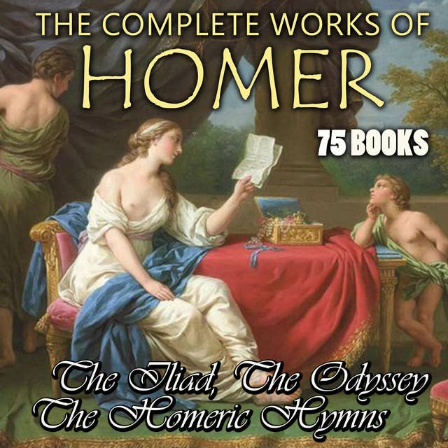 The Complete Works of Homer (75 books): The Iliad, The Odyssey, The Homeric Hymns