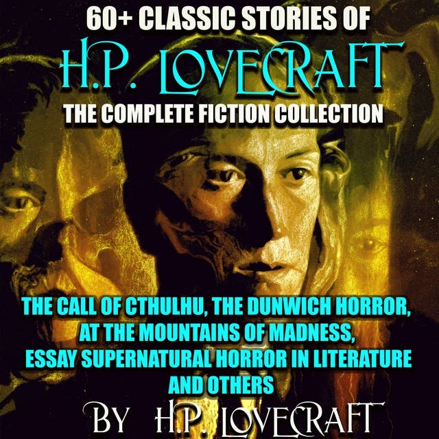 60+ Classic stories of H.P. Lovecraft. The Complete Fiction collection: The Call of Cthulhu, The Dunwich Horror, At the Mountains of Madness, Essay Supernatural Horror in Literature and others
