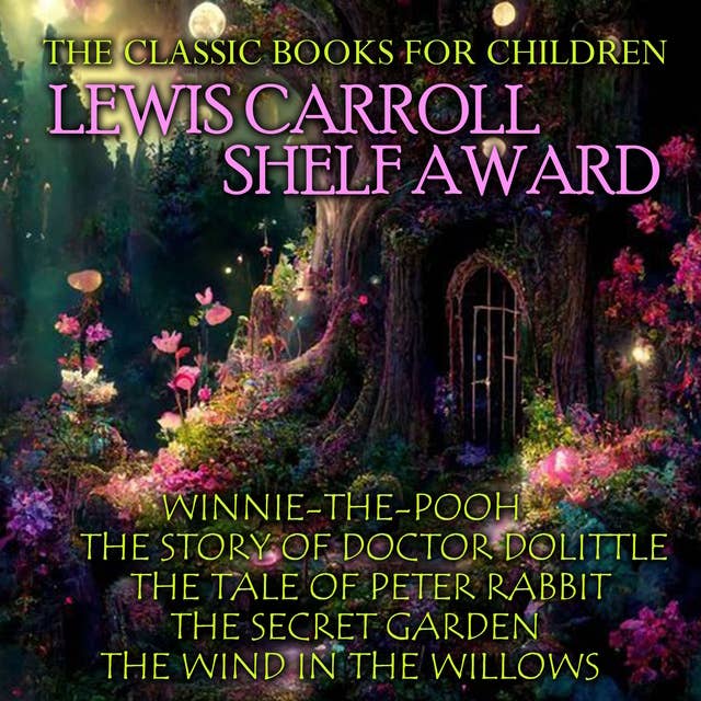 The Classic Books for Children. Lewis Carroll Shelf Award: Winnie-the-Pooh, The Story of Doctor Dolittle, The Tale of Peter Rabbit, The Secret Garden, The Wind in The Willows