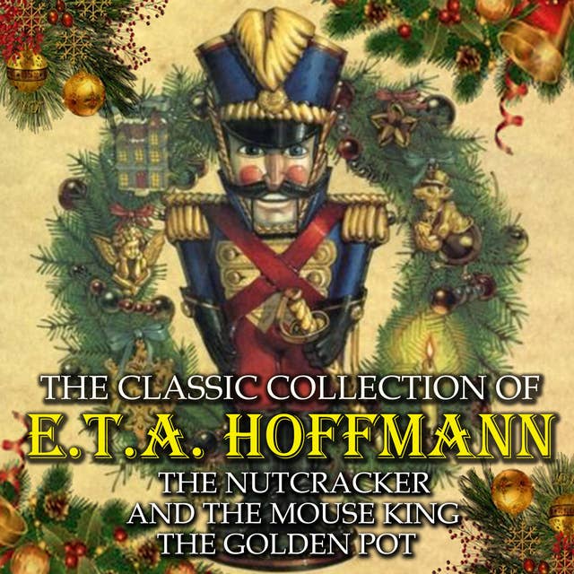 The Classic Collection of E.T.A. Hoffmann: The Nutcracker and the Mouse King, The Golden Pot